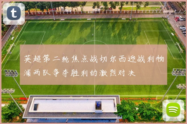 英超第二轮焦点战切尔西迎战利物浦两队争夺胜利的激烈对决