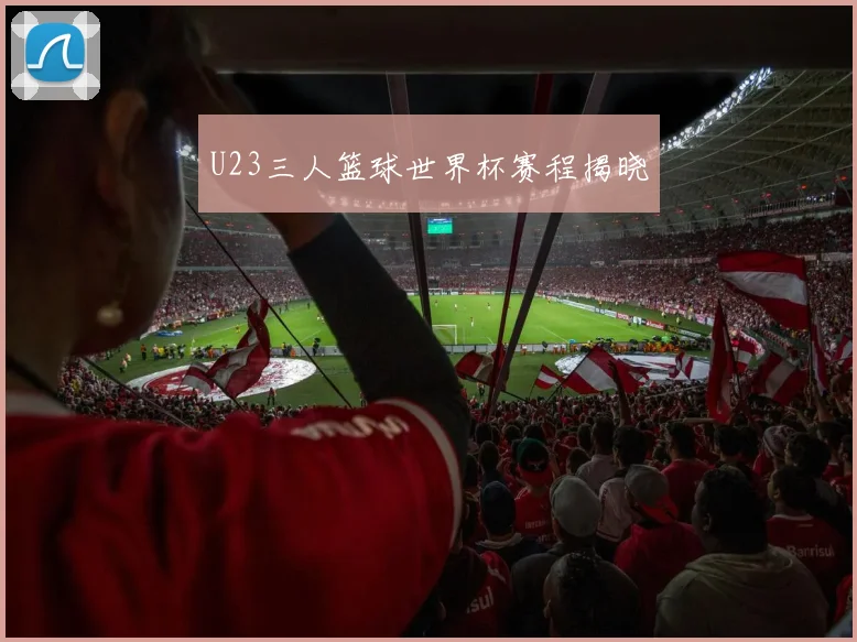 U23三人篮球世界杯赛程揭晓